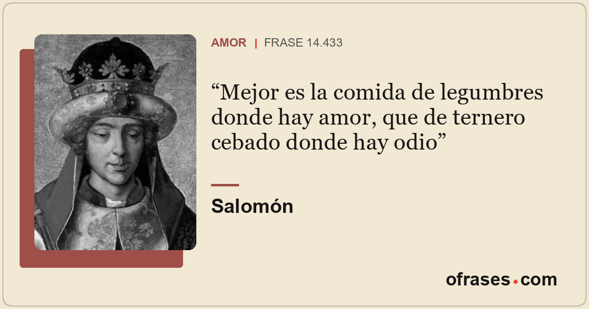 Mejor es la comida de legumbres donde hay amor, que de ternero cebado donde hay...