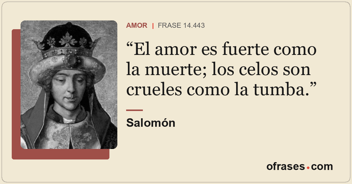 El amor es fuerte como la muerte; los celos son crueles como la tumba.