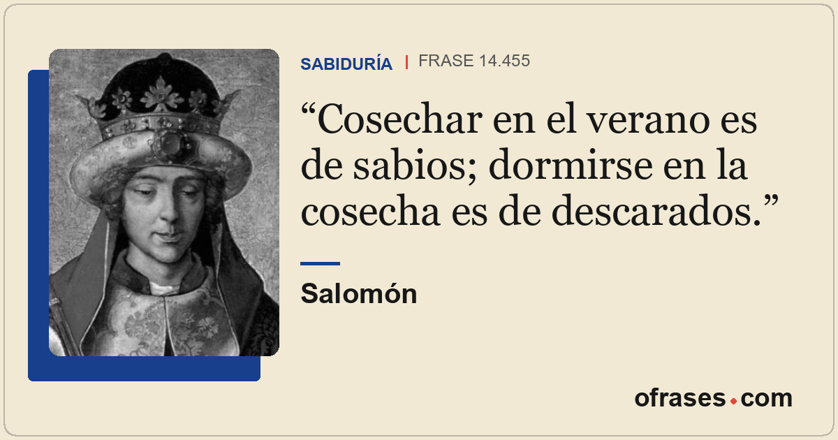 Cosechar en el verano es de sabios; dormirse en la cosecha es de descarados.