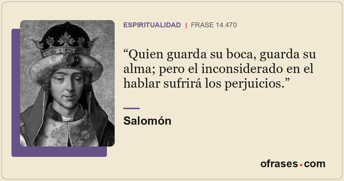Quien guarda su boca, guarda su alma; pero el inconsiderado en el hablar sufrirá...