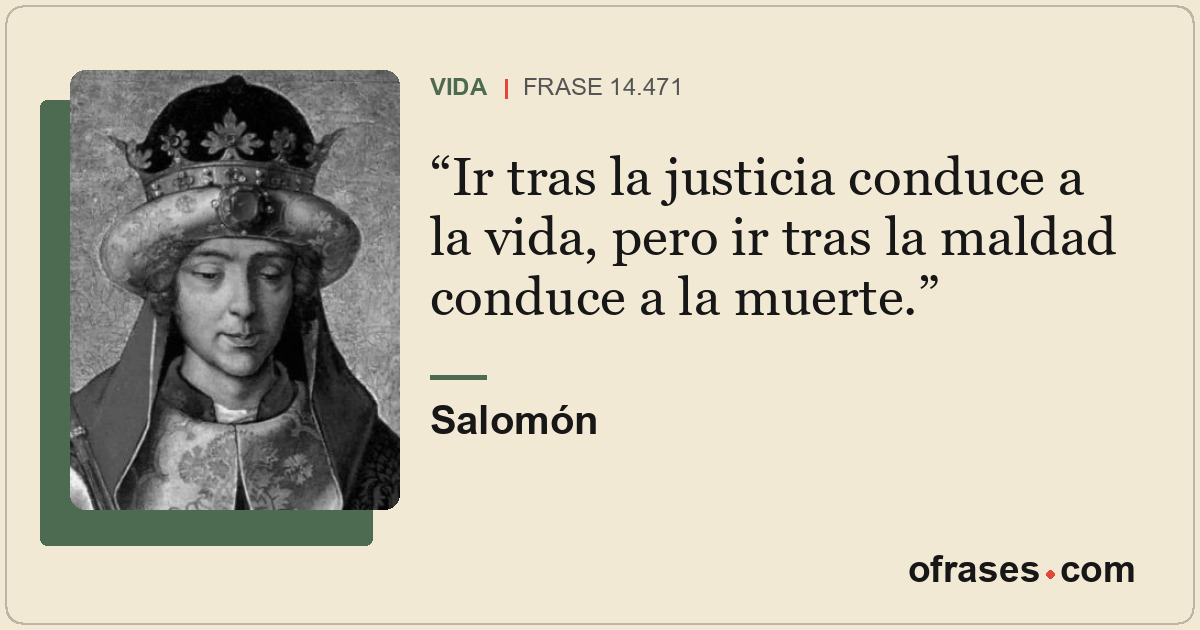 Ir tras la justicia conduce a la vida, pero ir tras la maldad conduce a la muert...