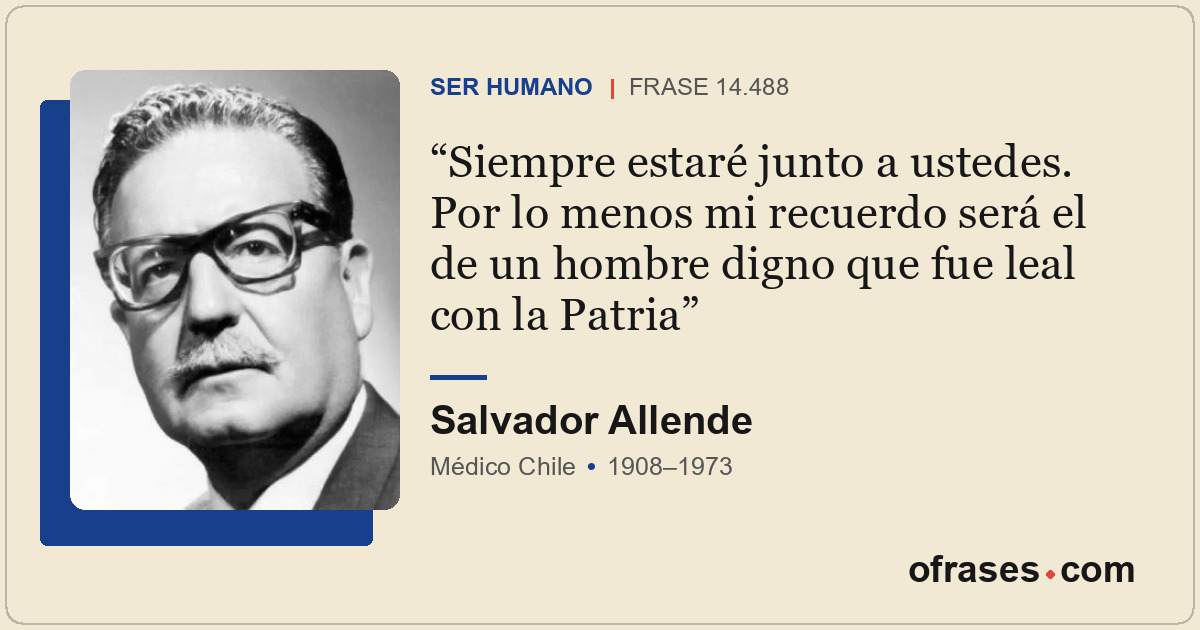 Siempre estaré junto a ustedes. Por lo menos mi recuerdo será el de un hombre di...