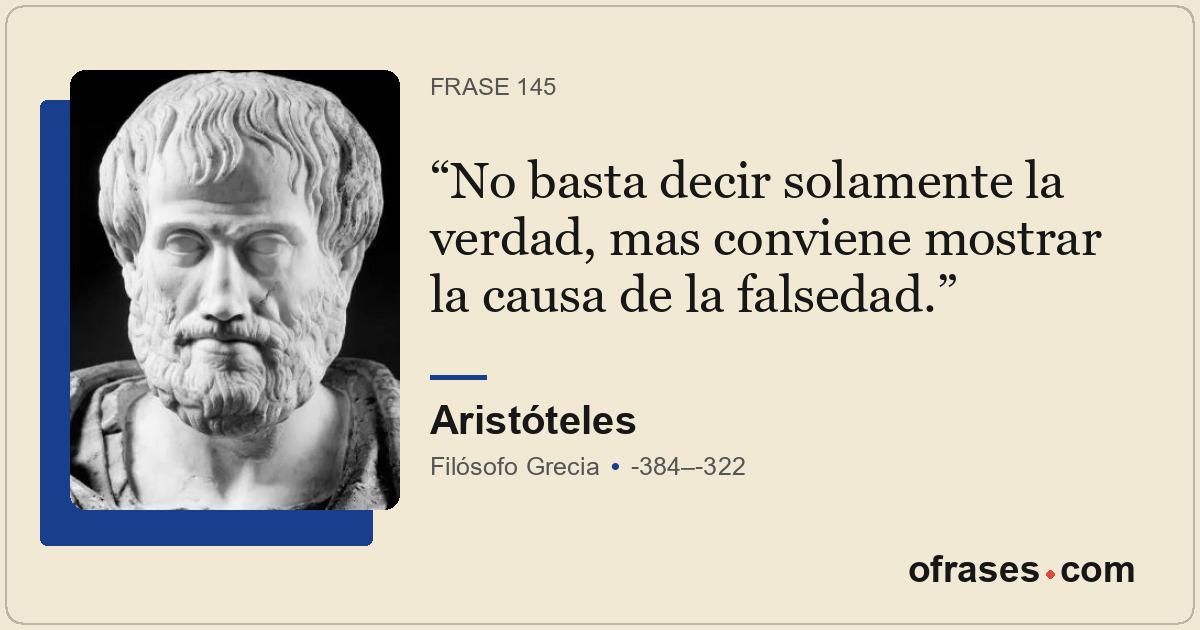 No basta decir solamente la verdad, mas conviene mostrar la causa de la falsedad...