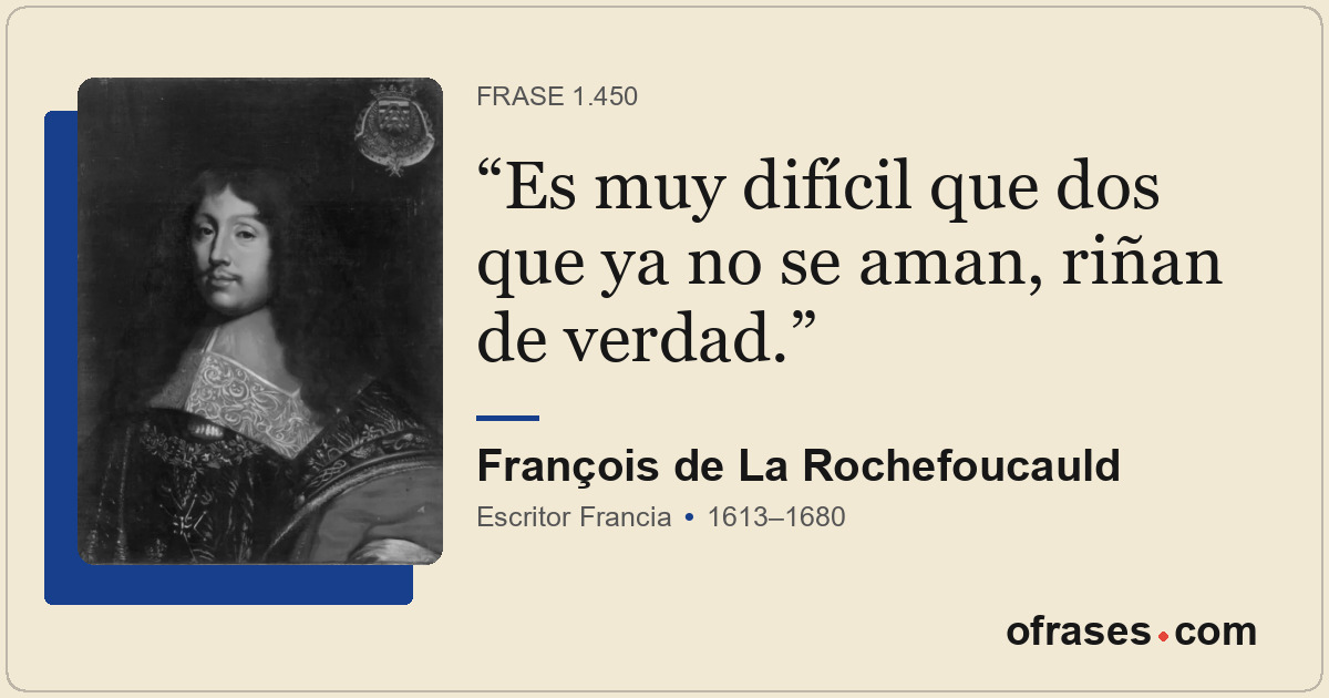 Es muy difícil que dos que ya no se aman, riñan de verdad.