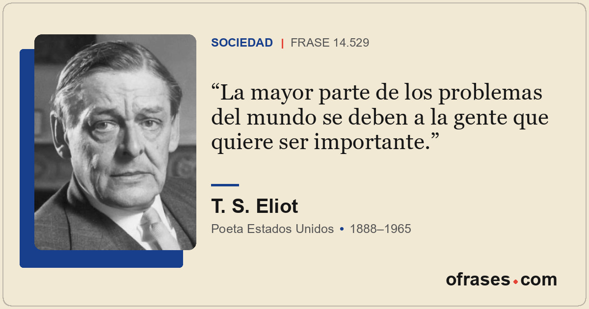 La mayor parte de los problemas del mundo se deben a la gente que quiere ser imp...