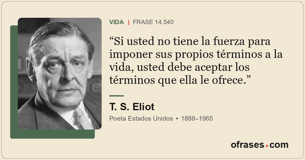 Si usted no tiene la fuerza para imponer sus propios términos a la vida, usted d...
