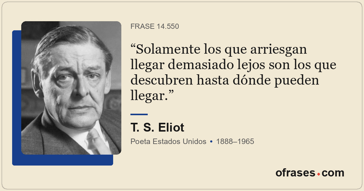 Solamente los que arriesgan llegar demasiado lejos son los que descubren hasta d...