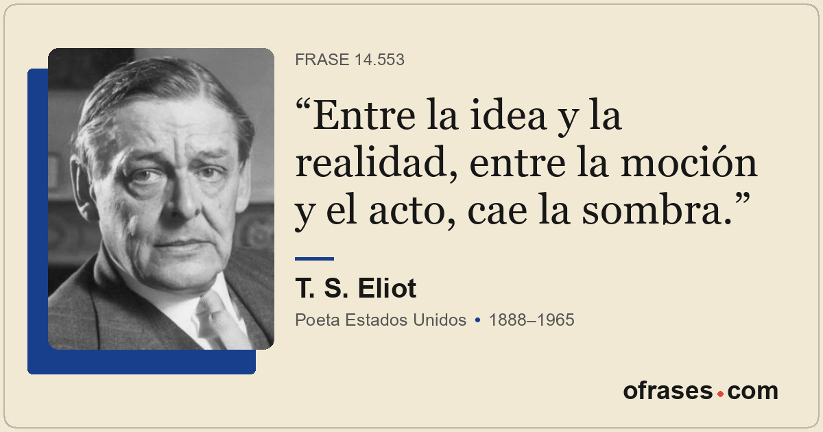 Entre la idea y la realidad, entre la moción y el acto, cae la sombra.