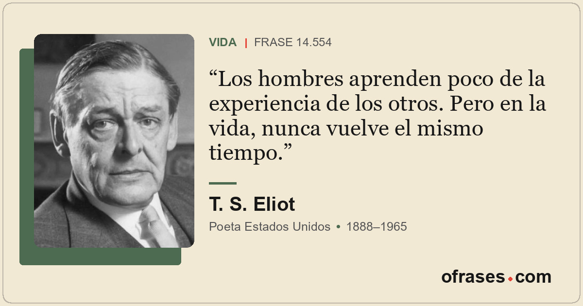 Los hombres aprenden poco de la experiencia de los otros. Pero en la vida, nunca...
