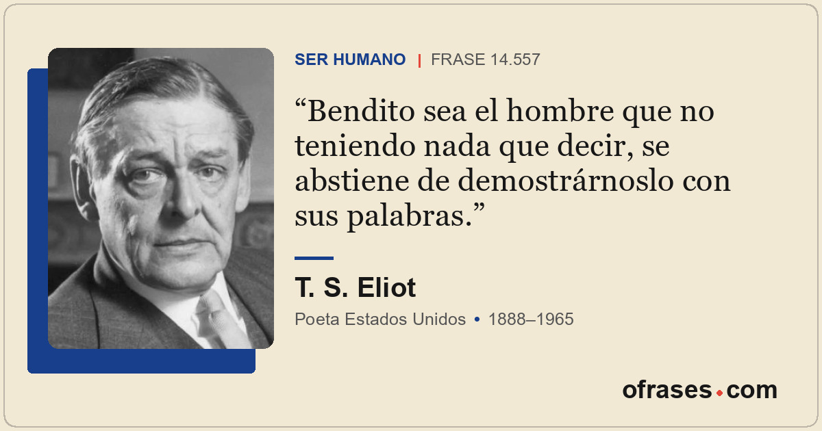 Bendito sea el hombre que no teniendo nada que decir, se abstiene de demostrárno...