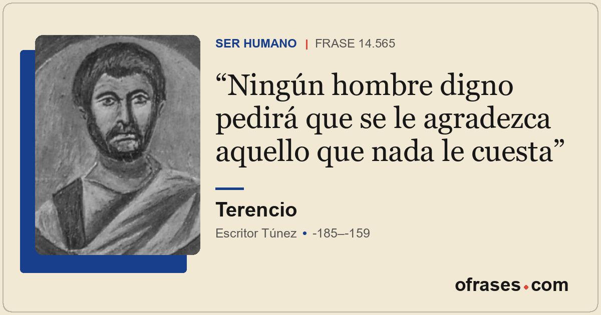 Ningún hombre digno pedirá que se le agradezca aquello que nada le cuesta