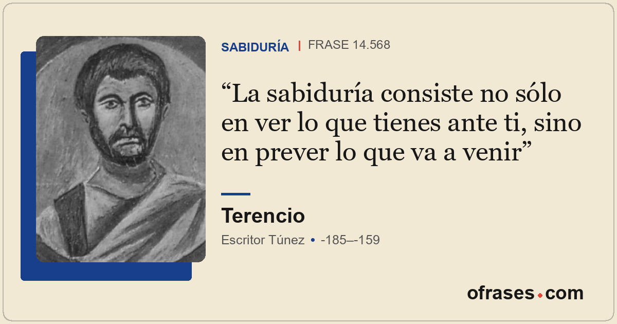 La sabiduría consiste no sólo en ver lo que tienes ante ti, sino en prever lo qu...