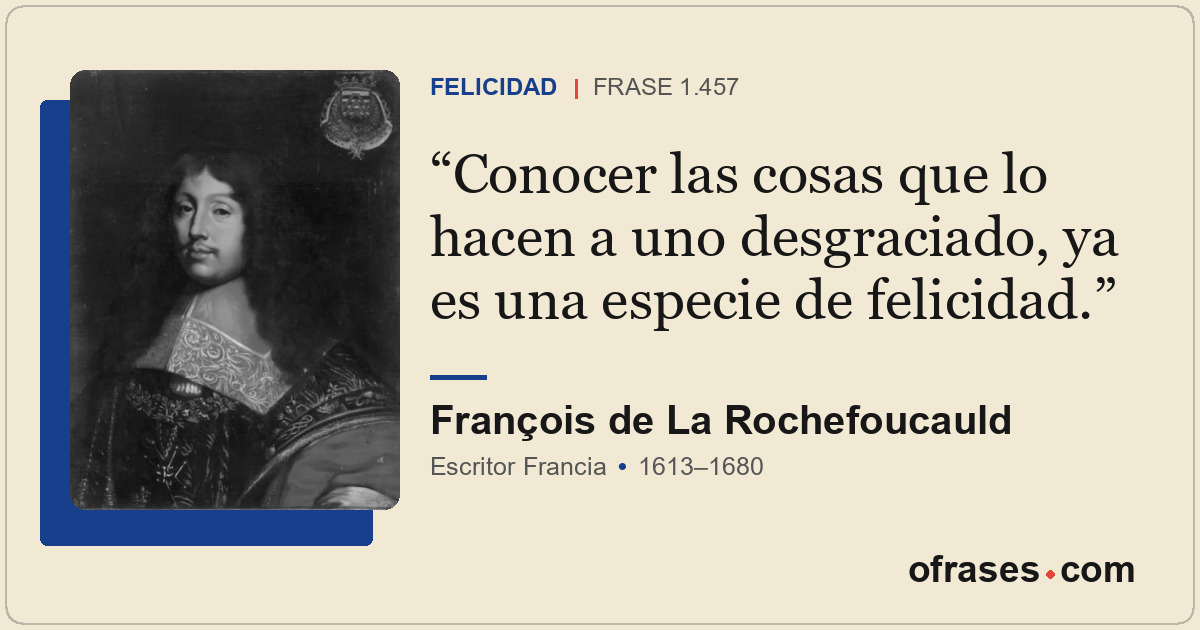 Conocer las cosas que lo hacen a uno desgraciado, ya es una especie de felicidad...