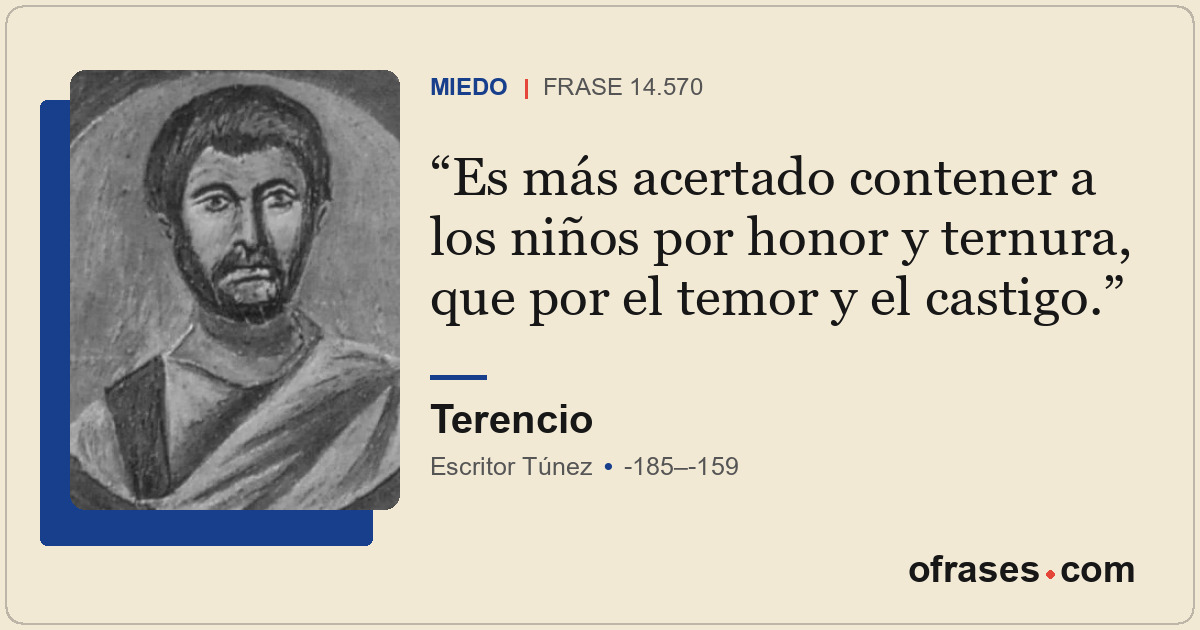 Es más acertado contener a los niños por honor y ternura, que por el temor y el...