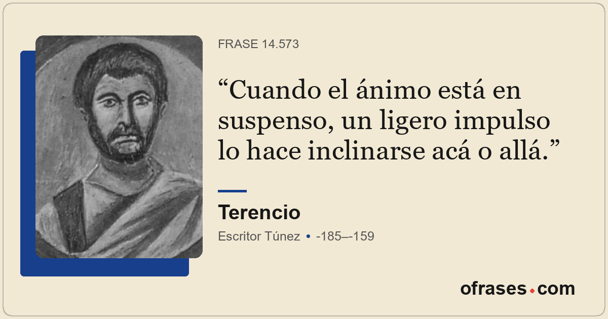 Cuando el ánimo está en suspenso, un ligero impulso lo hace inclinarse acá o all...
