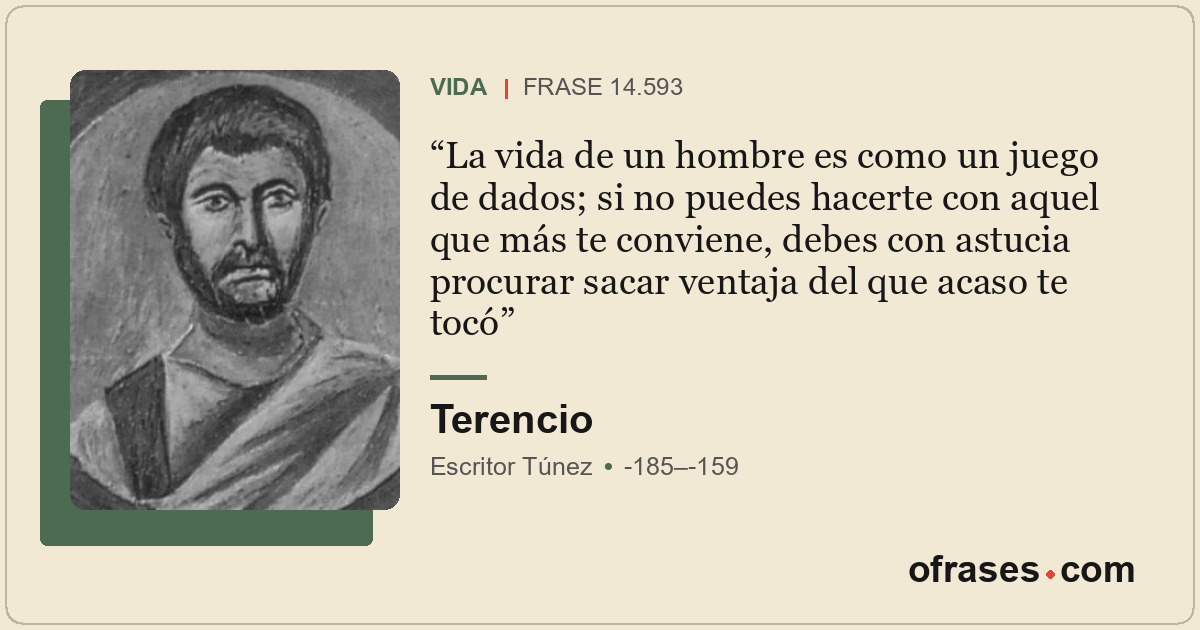 La vida de un hombre es como un juego de dados; si no puedes hacerte con aquel q...