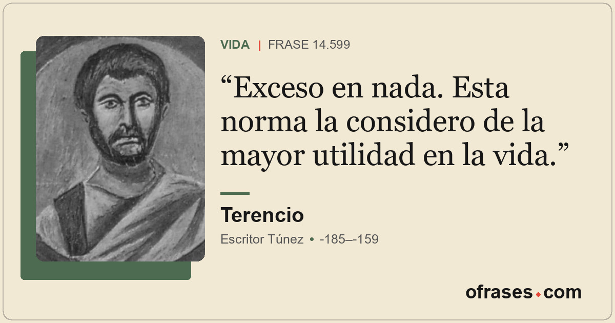 Exceso en nada. Esta norma la considero de la mayor utilidad en la vida.