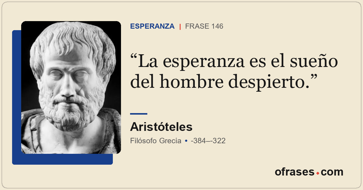 La esperanza es el sueño del hombre despierto.
