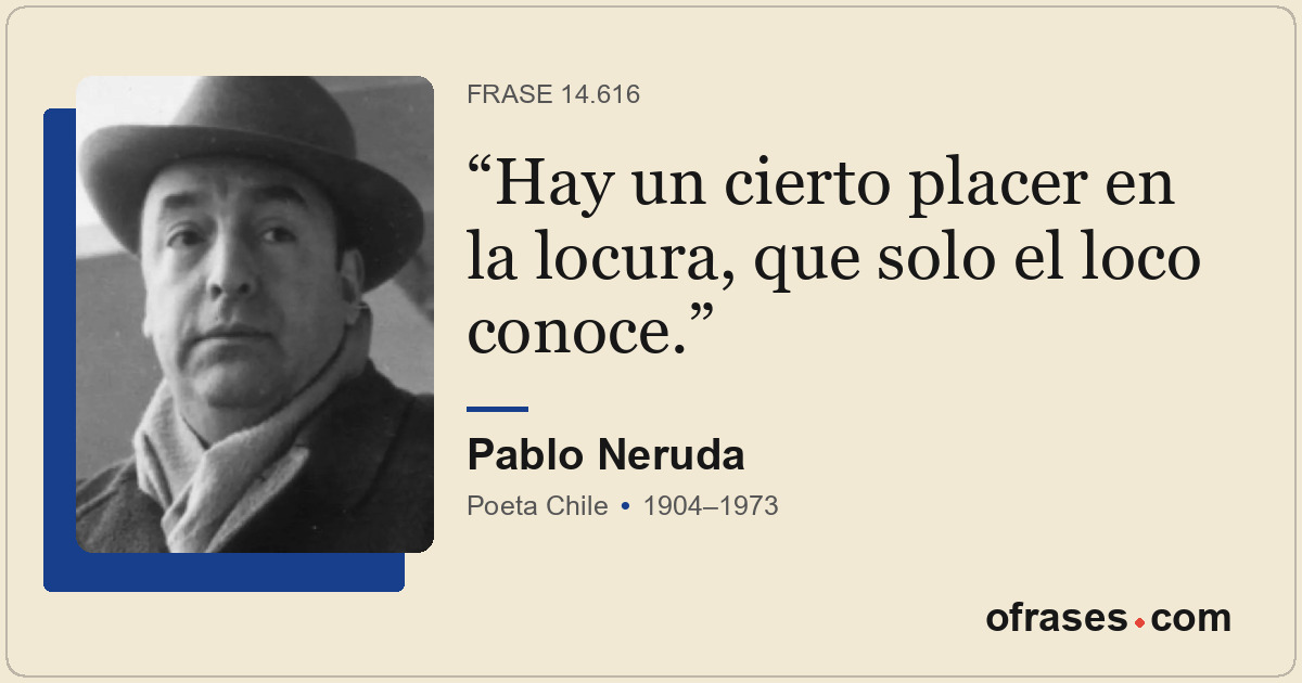 Hay un cierto placer en la locura, que solo el loco conoce.