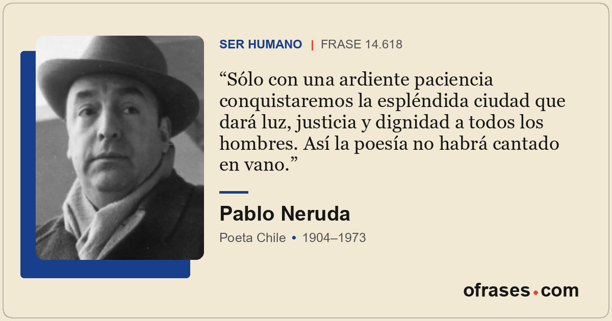 Sólo con una ardiente paciencia conquistaremos la espléndida ciudad que dará luz...
