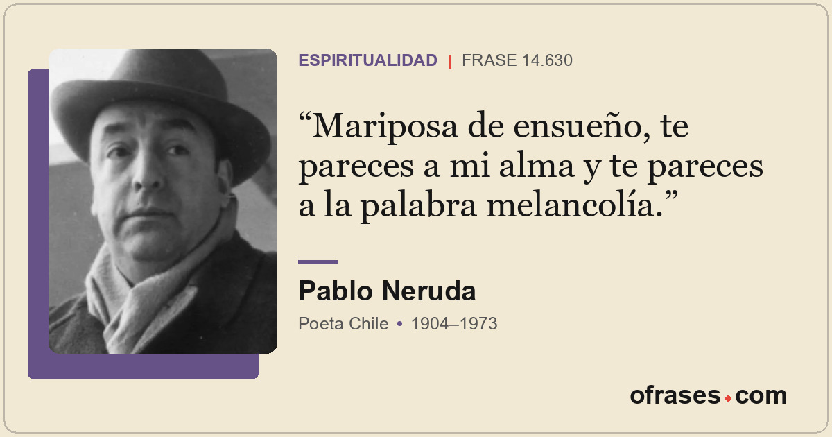 Mariposa de ensueño, te pareces a mi alma y te pareces a la palabra melancolía.