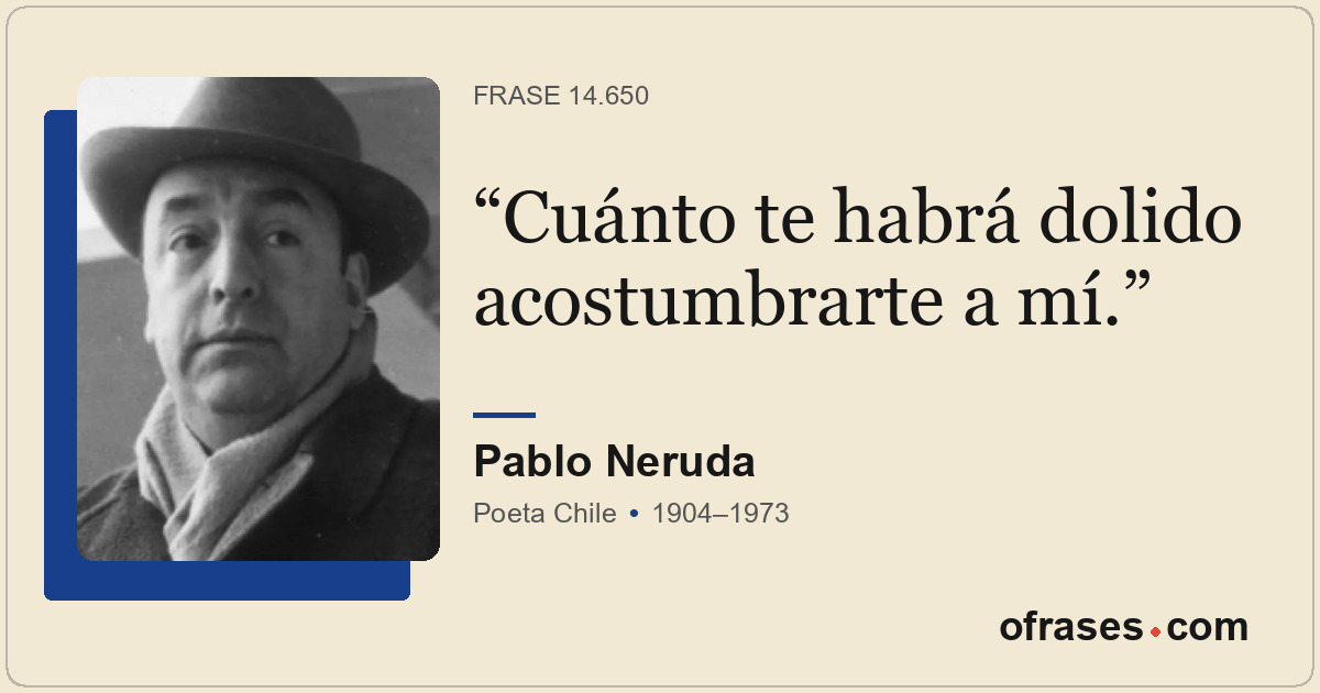 Cuánto te habrá dolido acostumbrarte a mí.