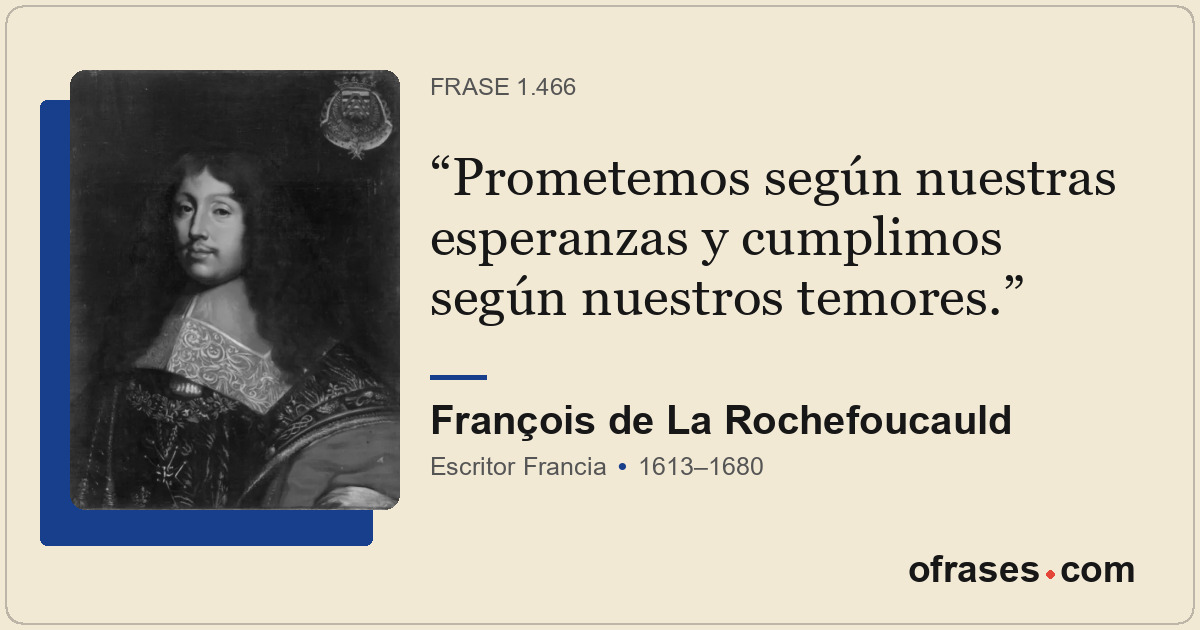 Prometemos según nuestras esperanzas y cumplimos según nuestros temores.