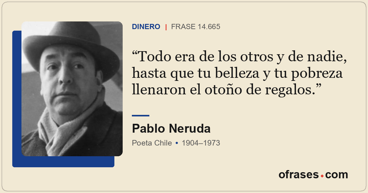 Todo era de los otros y de nadie, hasta que tu belleza y tu pobreza llenaron el...
