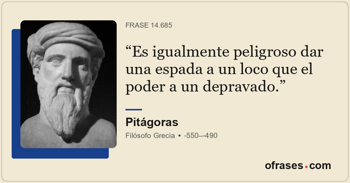 Es igualmente peligroso dar una espada a un loco que el poder a un depravado.