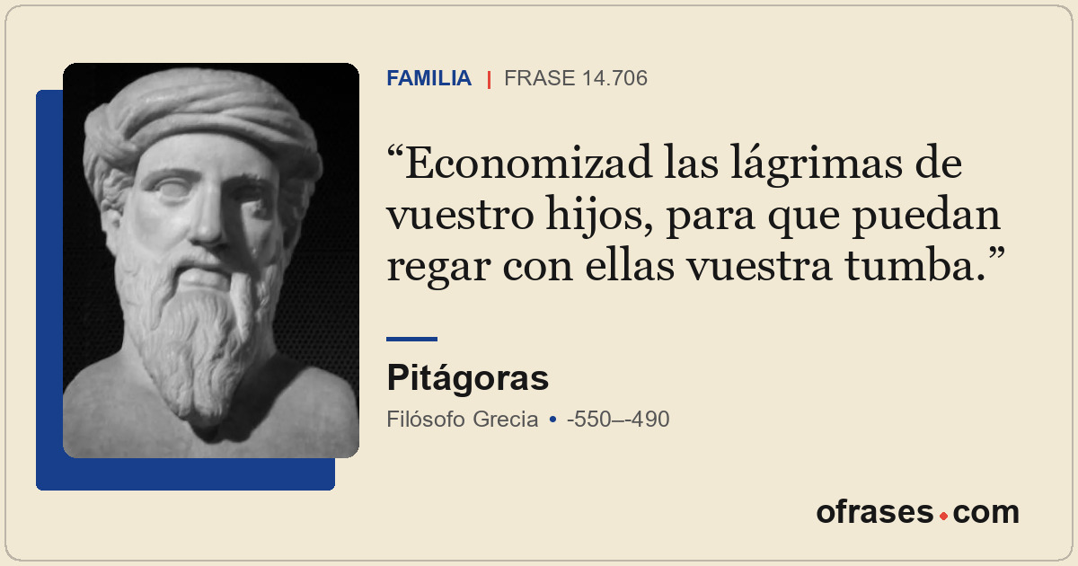 Economizad las lágrimas de vuestro hijos, para que puedan regar con ellas vuestr...