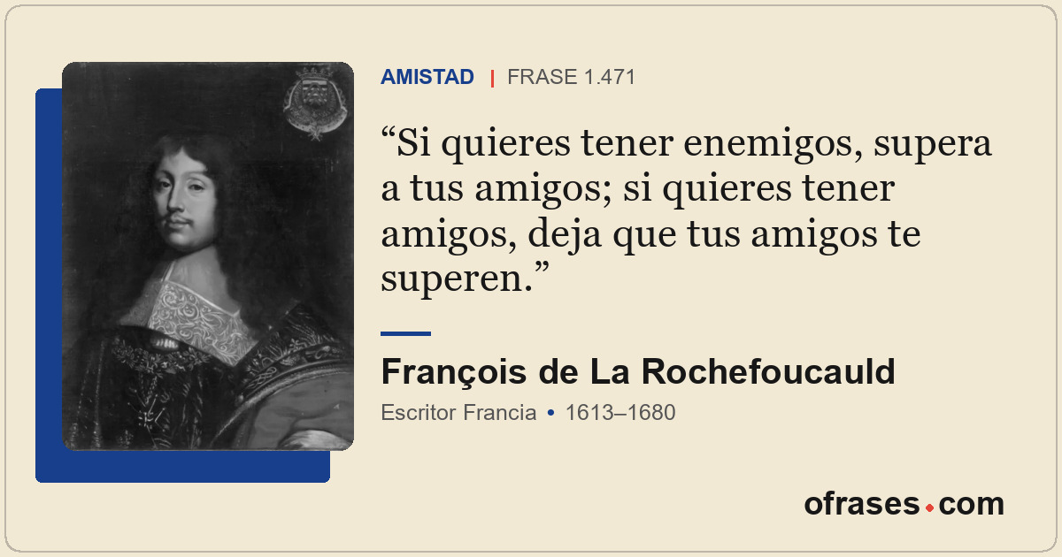 Si quieres tener enemigos, supera a tus amigos; si quieres tener amigos, deja qu...