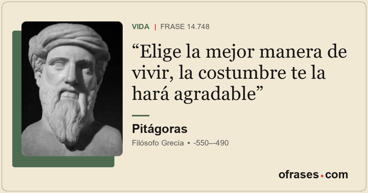 Elige la mejor manera de vivir, la costumbre te la hará agradable