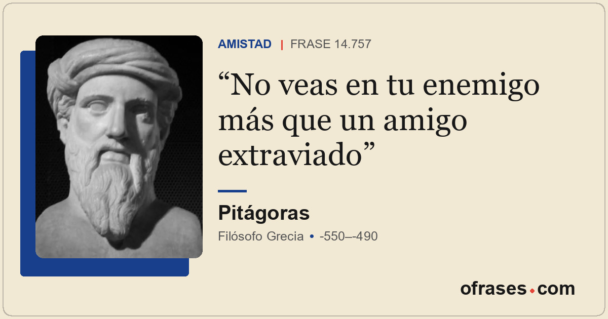 No veas en tu enemigo más que un amigo extraviado