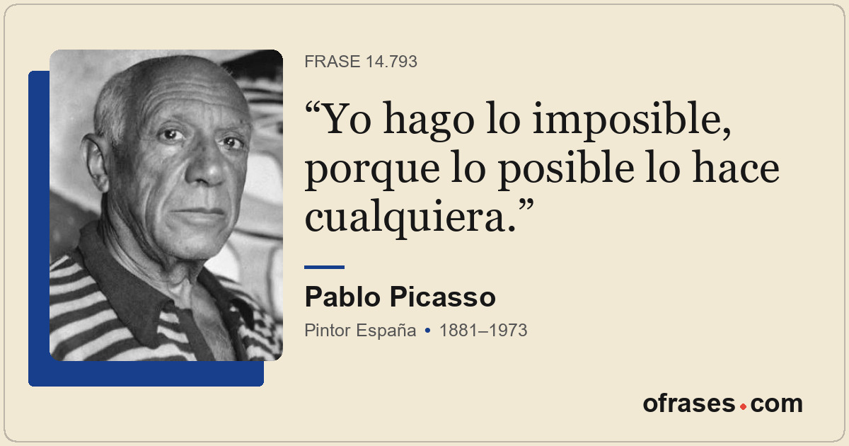 Yo hago lo imposible, porque lo posible lo hace cualquiera.