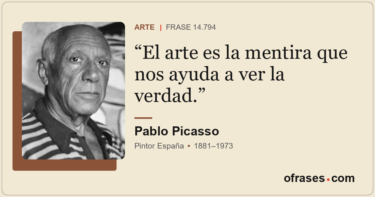 El arte es la mentira que nos ayuda a ver la verdad.