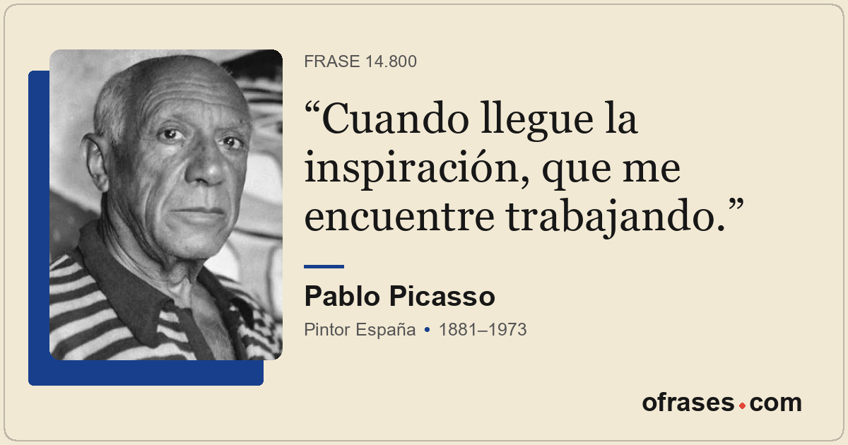 Cuando llegue la inspiración, que me encuentre trabajando.