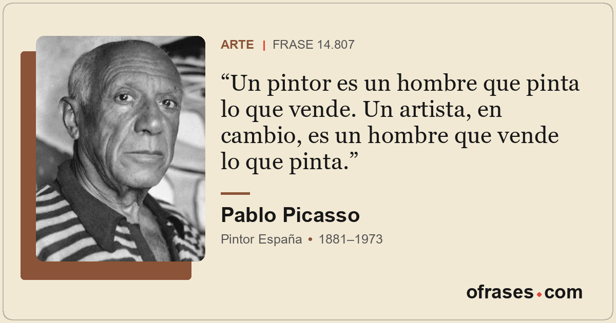 Un pintor es un hombre que pinta lo que vende. Un artista, en cambio, es un homb...