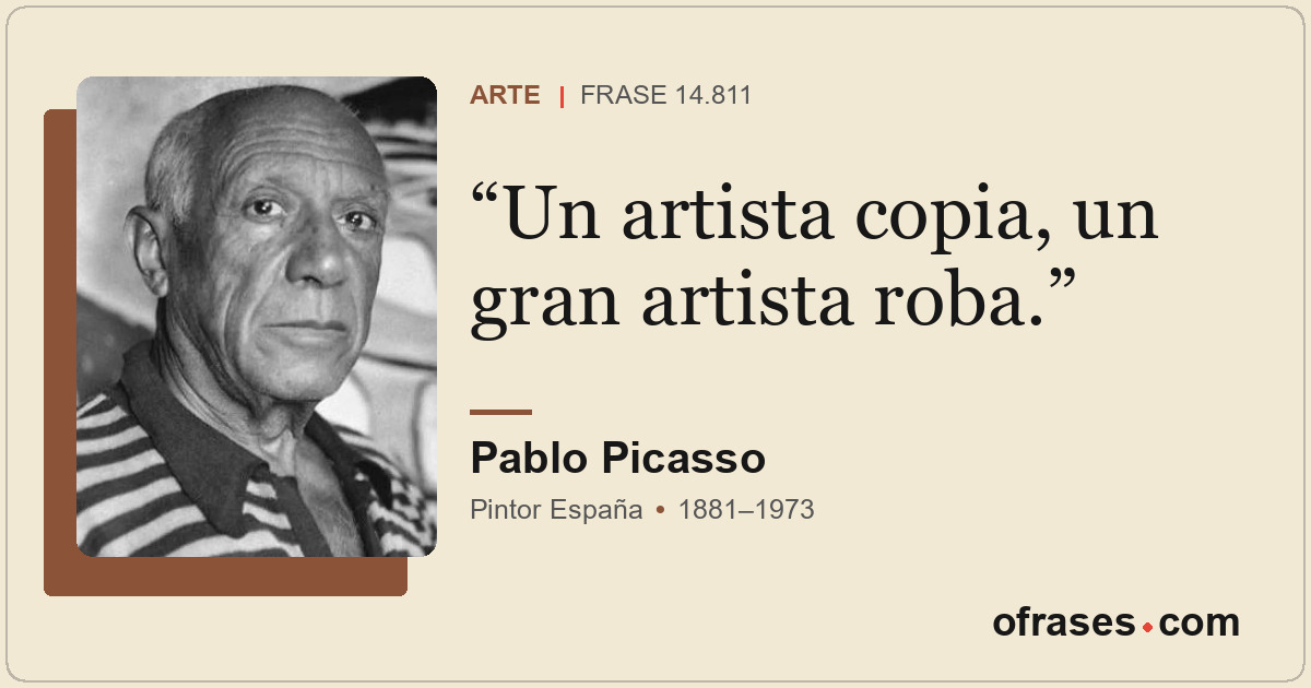 Un artista copia, un gran artista roba.