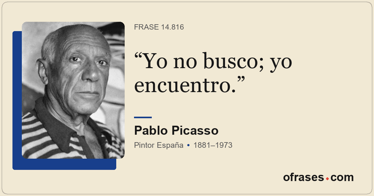 Yo no busco; yo encuentro.
