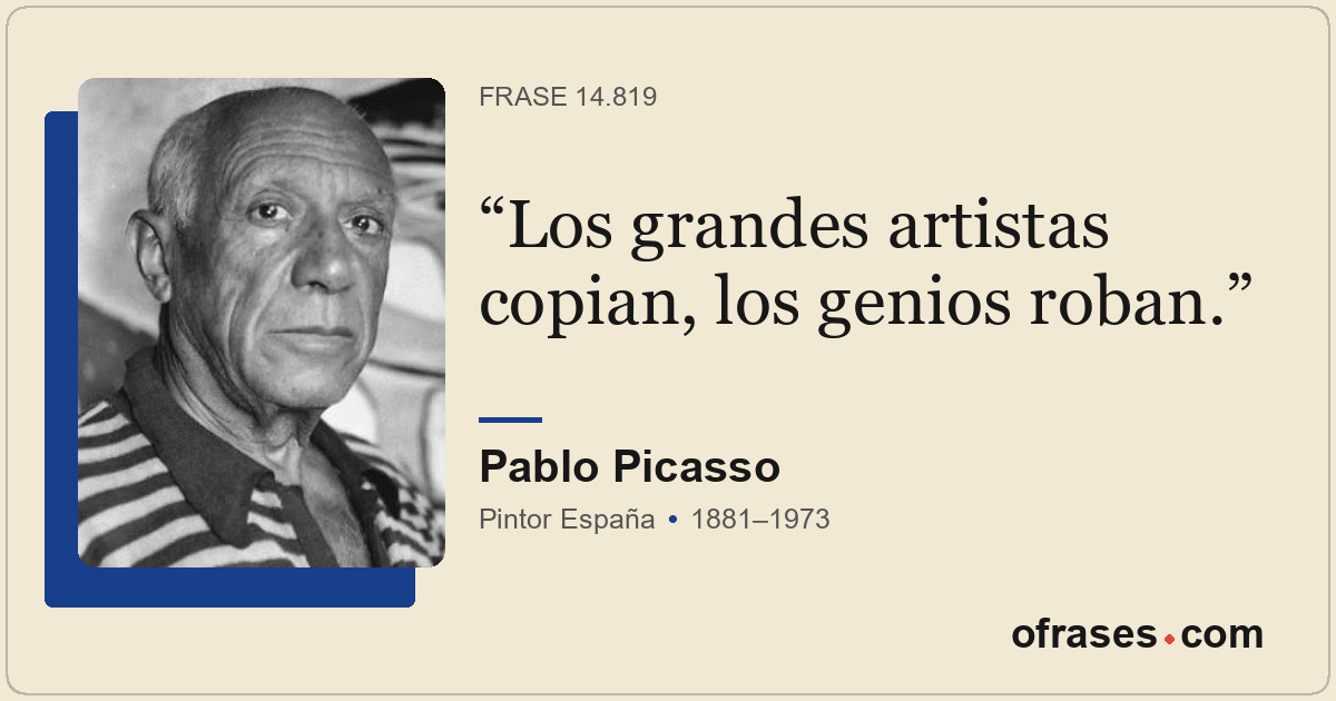 Los grandes artistas copian, los genios roban.