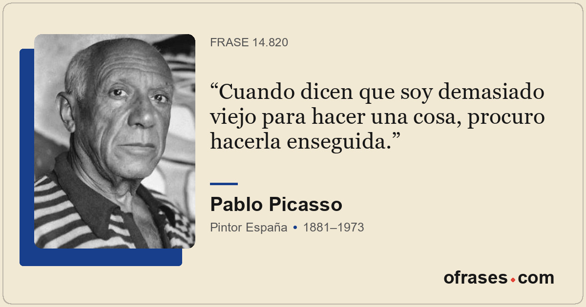 Cuando dicen que soy demasiado viejo para hacer una cosa, procuro hacerla ensegu...