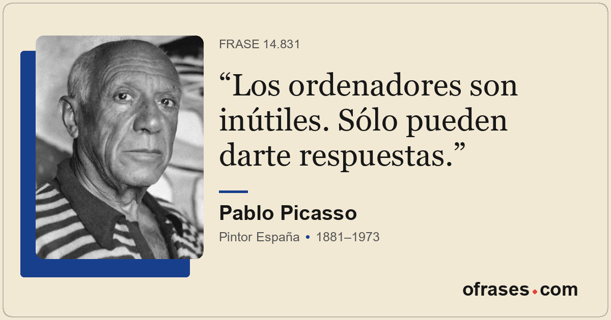 Los ordenadores son inútiles. Sólo pueden darte respuestas.
