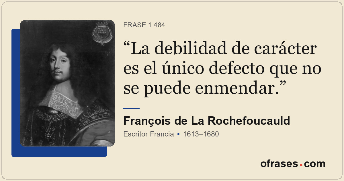 La debilidad de carácter es el único defecto que no se puede enmendar.