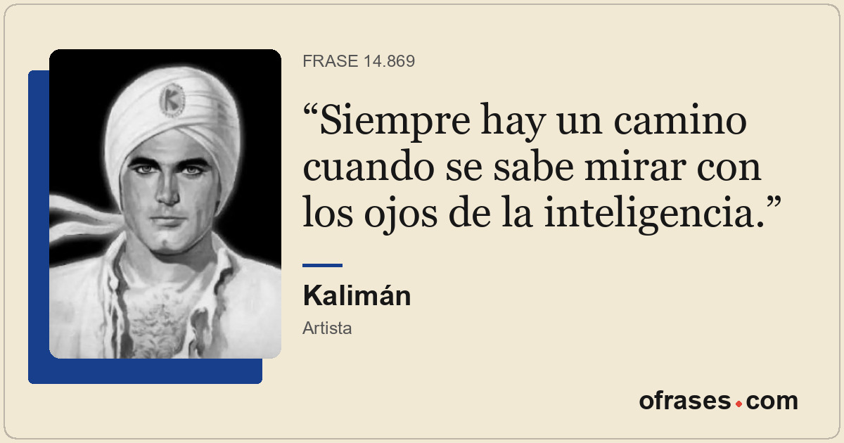 Siempre hay un camino cuando se sabe mirar con los ojos de la inteligencia.