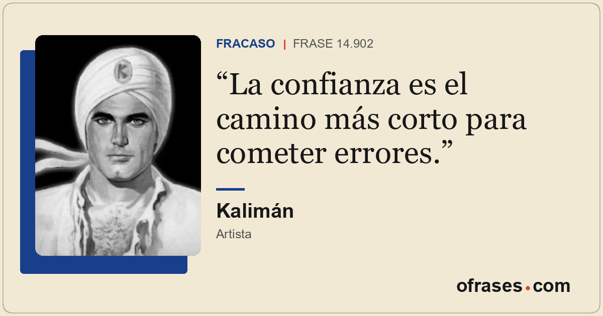 La confianza es el camino más corto para cometer errores.