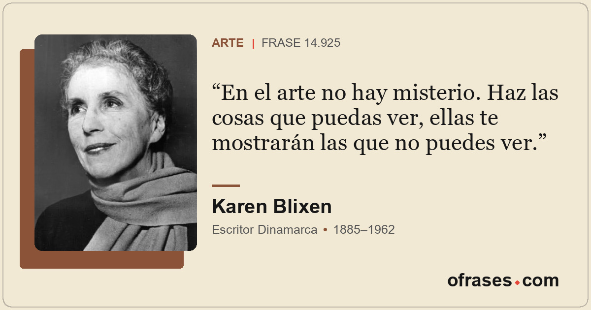 En el arte no hay misterio. Haz las cosas que puedas ver, ellas te mostrarán las...