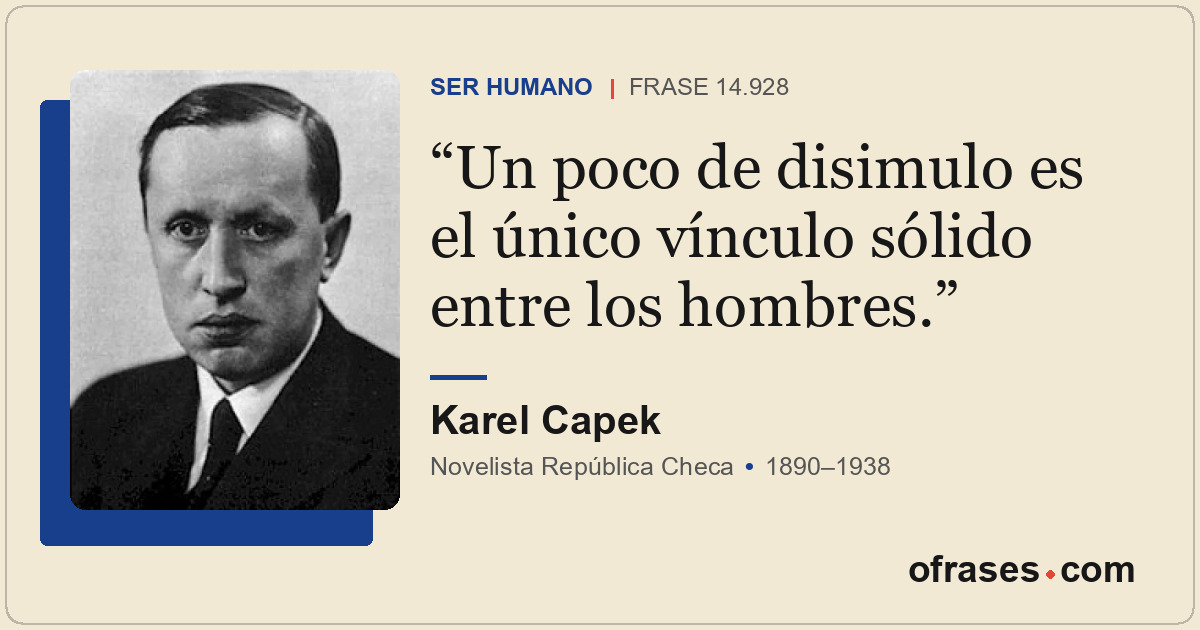 Un poco de disimulo es el único vínculo sólido entre los hombres.