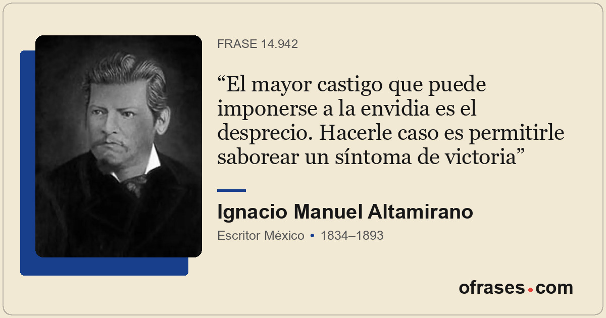El mayor castigo que puede imponerse a la envidia es el desprecio. Hacerle caso...