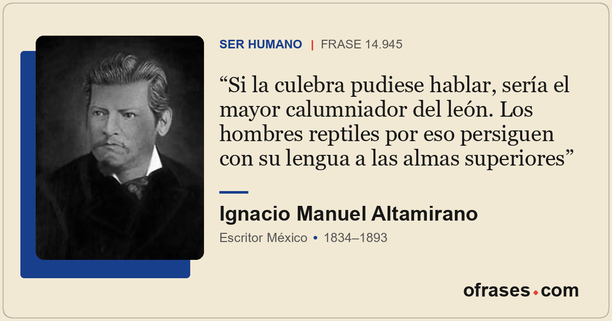 Si la culebra pudiese hablar, sería el mayor calumniador del león. Los hombres r...