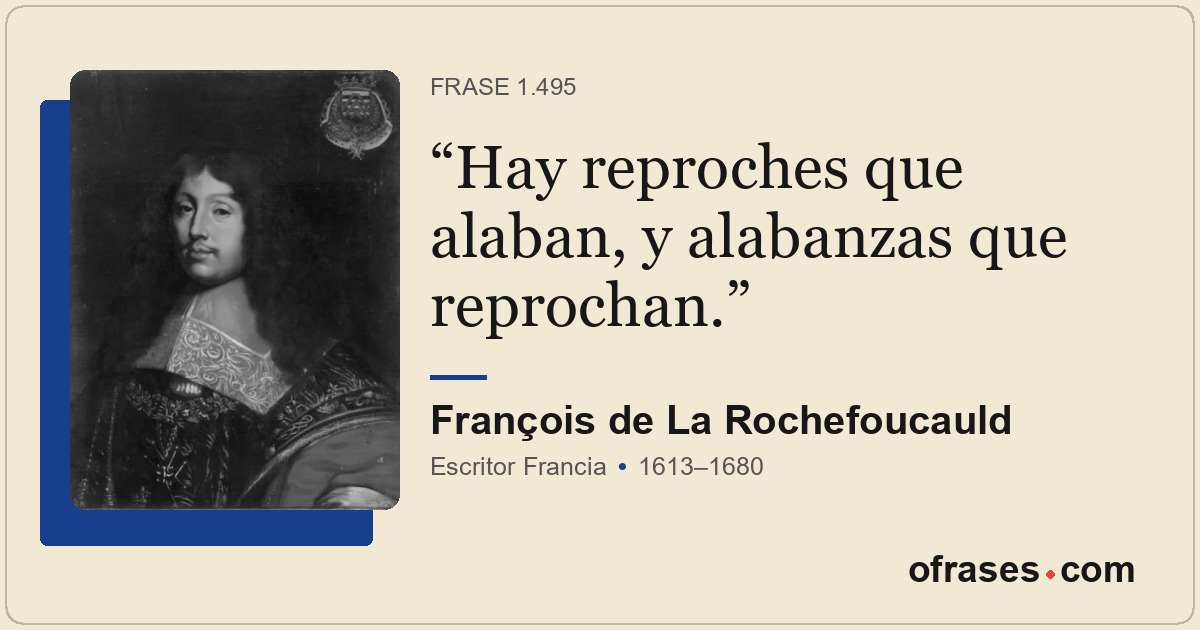 Hay reproches que alaban, y alabanzas que reprochan.